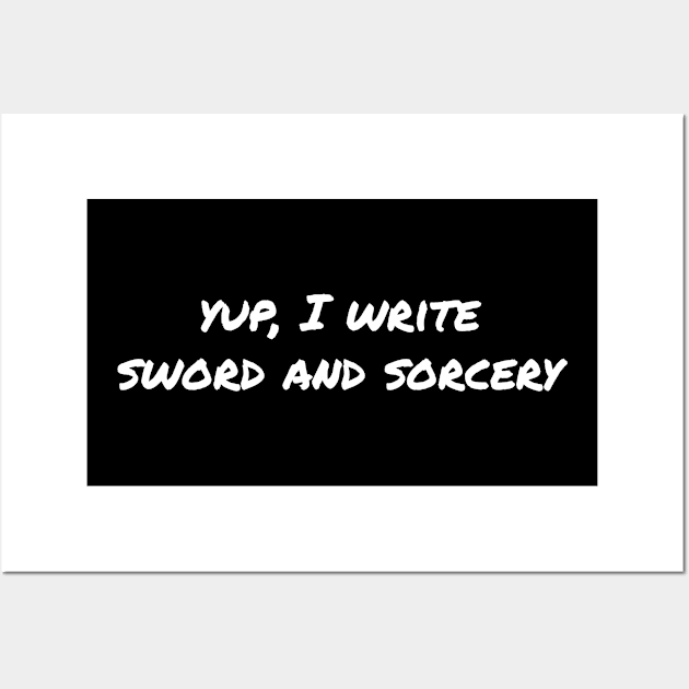 Yup, I write sword and sorcery Wall Art by EpicEndeavours